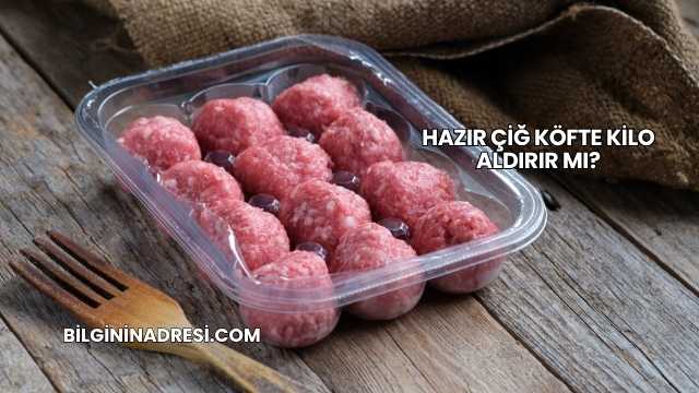 Hazır Çiğ Köfte Kilo Aldırır mı?