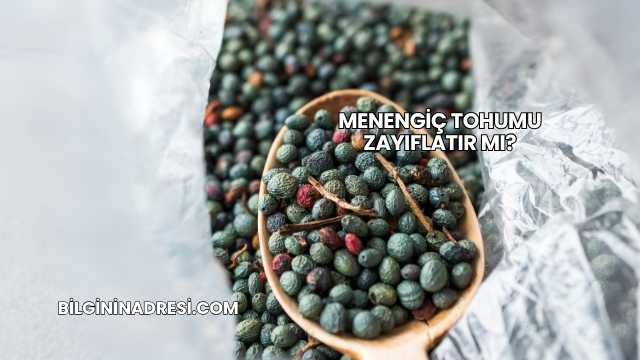 Menengiç Tohumu Zayıflatır mı?