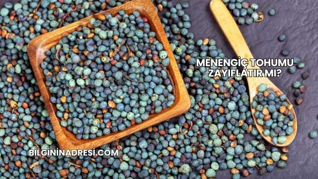 Menengiç Tohumu Zayıflatır mı?