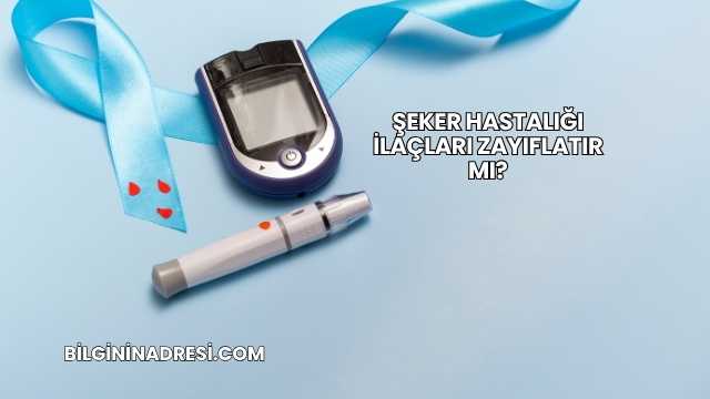 Şeker Hastalığı İlaçları Zayıflatır mı?