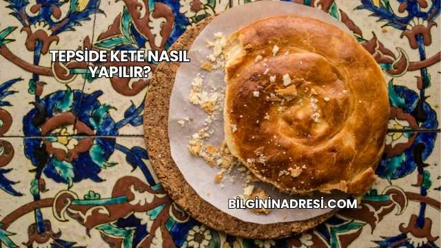 Tepside Kete Nasıl Yapılır?