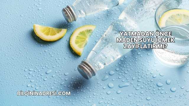 Yatmadan Önce Maden Suyu İçmek Zayıflatır mı?