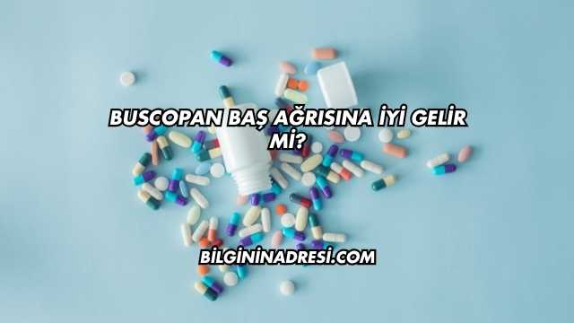 Buscopan Baş Ağrısına İyi Gelir mi?